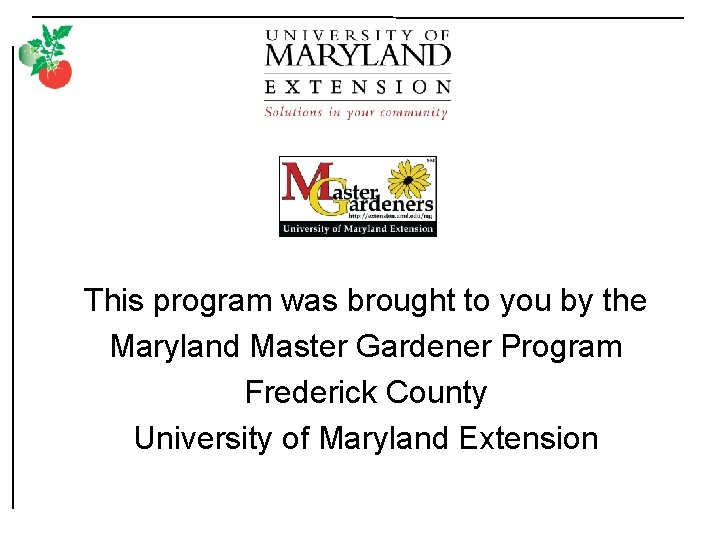 This program was brought to you by the Maryland Master Gardener Program Frederick County