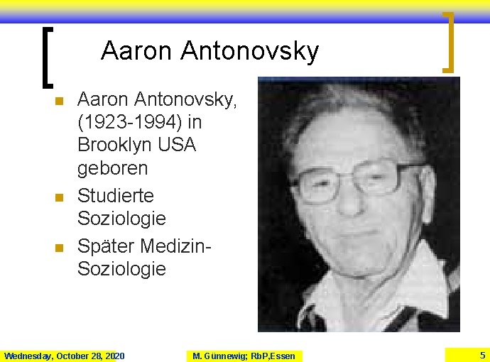 Aaron Antonovsky n n n Aaron Antonovsky, (1923 -1994) in Brooklyn USA geboren Studierte