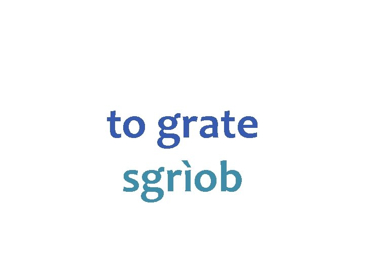 to grate sgrìob 