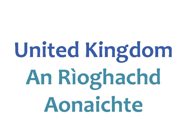 United Kingdom An Rìoghachd Aonaichte 