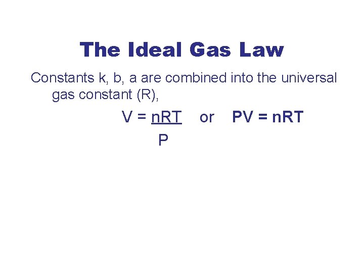 The Ideal Gas Law Constants k, b, a are combined into the universal gas