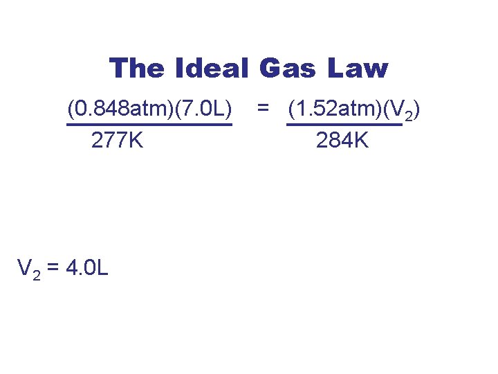 The Ideal Gas Law (0. 848 atm)(7. 0 L) 277 K V 2 =