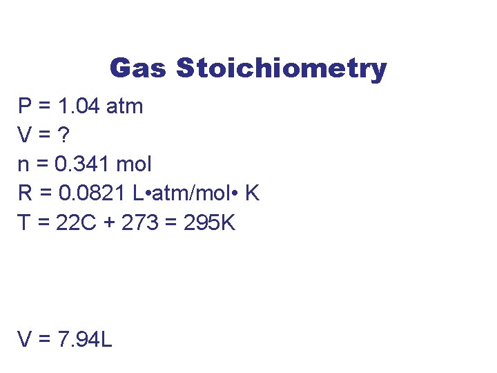 Gas Stoichiometry P = 1. 04 atm V=? n = 0. 341 mol R