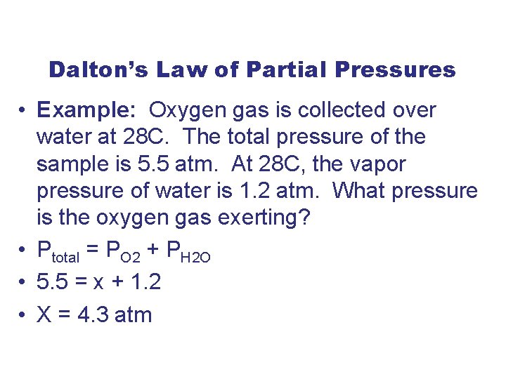 Dalton’s Law of Partial Pressures • Example: Oxygen gas is collected over water at