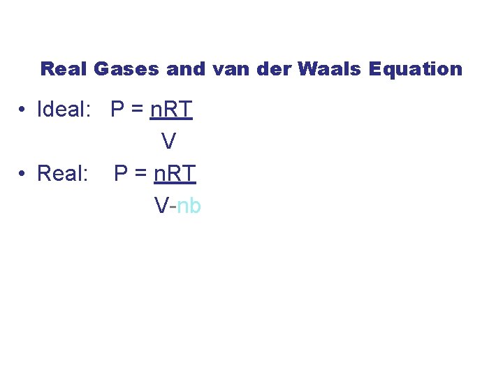 Real Gases and van der Waals Equation • Ideal: P = n. RT V