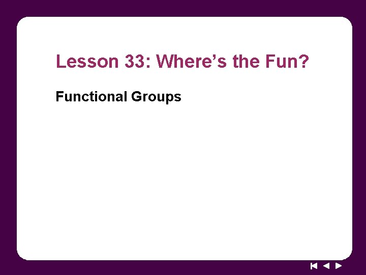 Lesson 33: Where’s the Fun? Functional Groups 