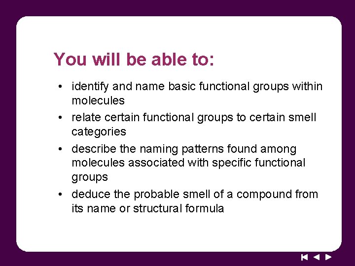 You will be able to: • identify and name basic functional groups within molecules