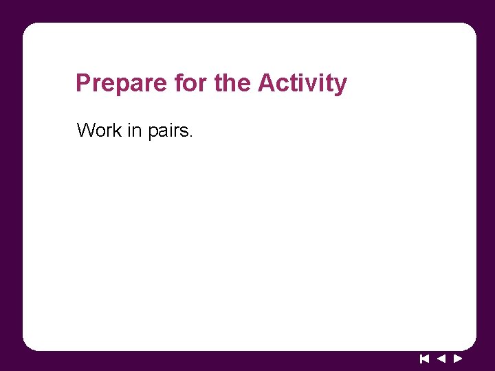 Prepare for the Activity Work in pairs. 