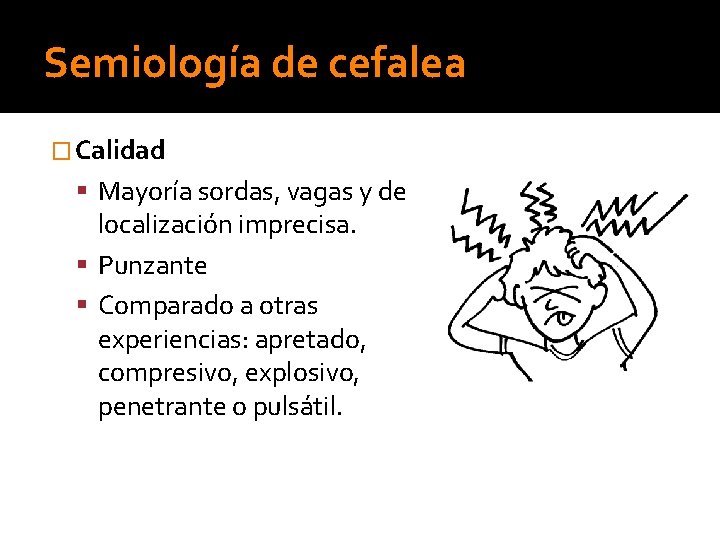 Semiología de cefalea � Calidad Mayoría sordas, vagas y de localización imprecisa. Punzante Comparado