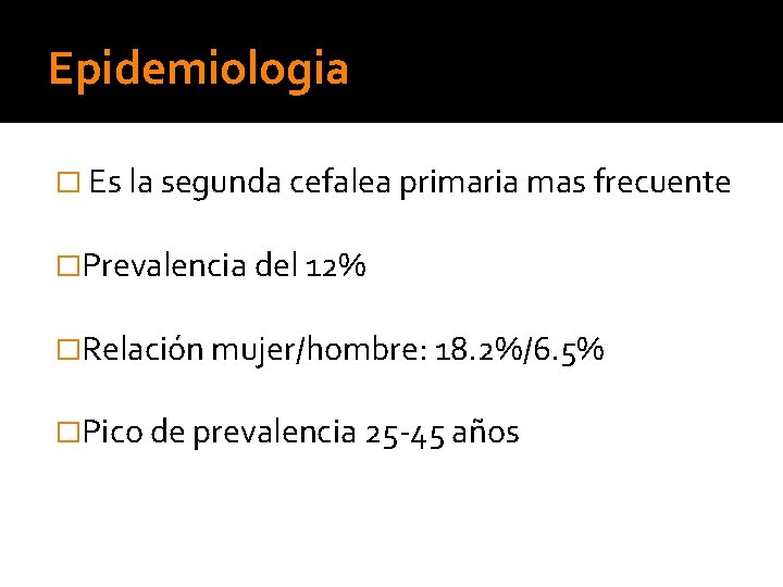 Epidemiologia � Es la segunda cefalea primaria mas frecuente �Prevalencia del 12% �Relación mujer/hombre: