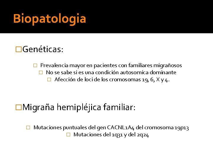 Biopatologia �Genéticas: � Prevalencia mayor en pacientes con familiares migrañosos � No se sabe