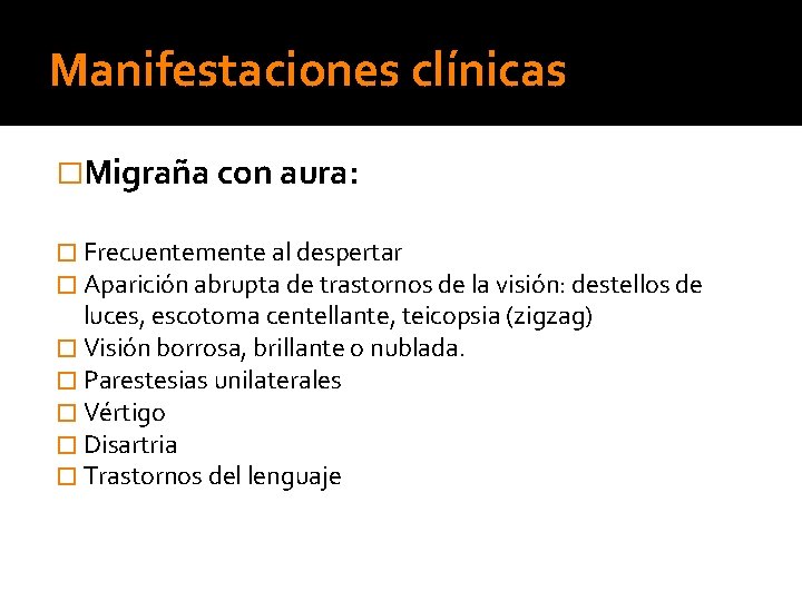 Manifestaciones clínicas �Migraña con aura: � Frecuentemente al despertar � Aparición abrupta de trastornos