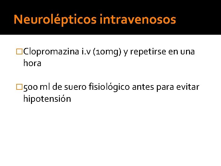 Neurolépticos intravenosos �Clopromazina i. v (10 mg) y repetirse en una hora � 500