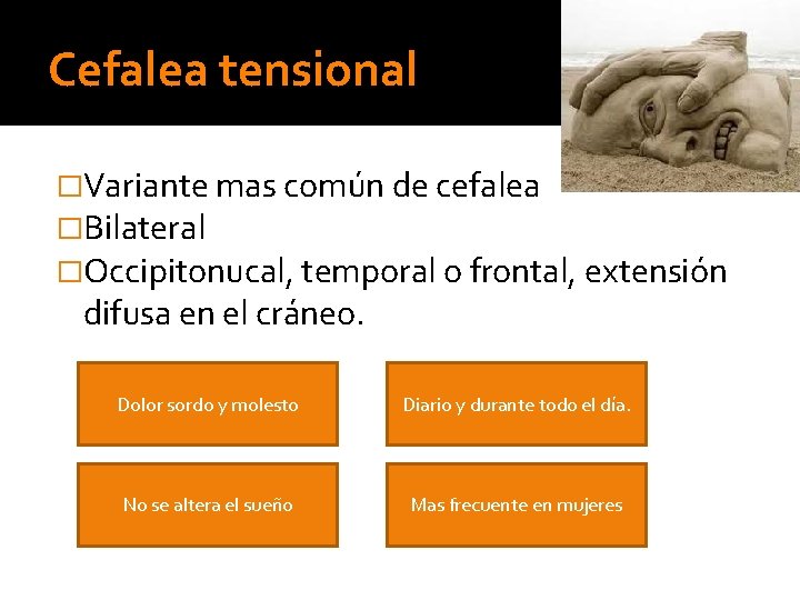 Cefalea tensional �Variante mas común de cefalea �Bilateral �Occipitonucal, temporal o frontal, extensión difusa