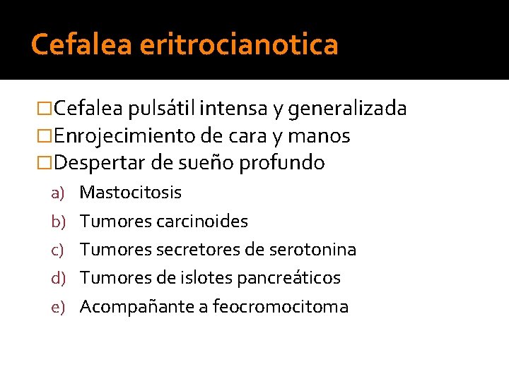 Cefalea eritrocianotica �Cefalea pulsátil intensa y generalizada �Enrojecimiento de cara y manos �Despertar de