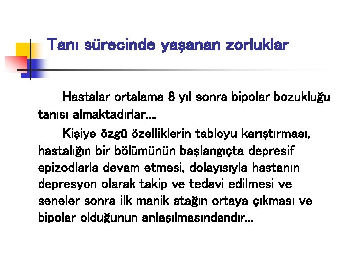 Tanı sürecinde yaşanan zorluklar Hastalar ortalama 8 yıl sonra bipolar bozukluğu tanısı almaktadırlar. .