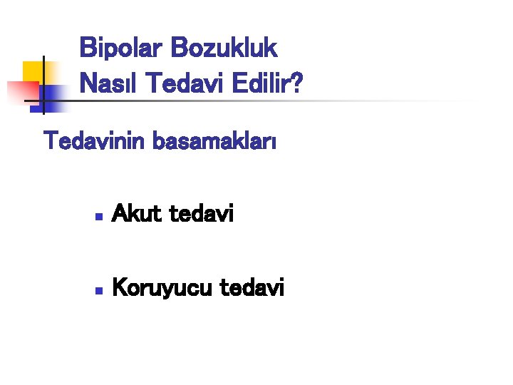 Bipolar Bozukluk Nasıl Tedavi Edilir? Tedavinin basamakları n Akut tedavi n Koruyucu tedavi 