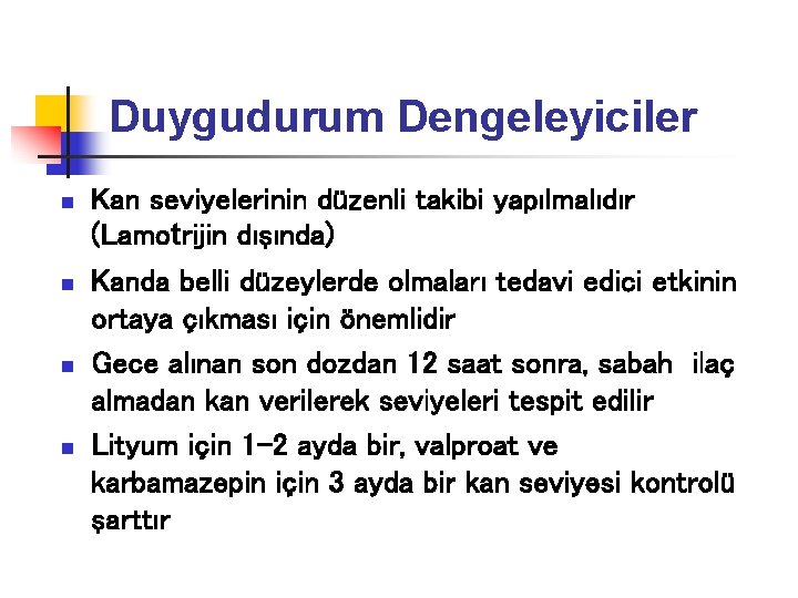 Duygudurum Dengeleyiciler n n Kan seviyelerinin düzenli takibi yapılmalıdır (Lamotrijin dışında) Kanda belli düzeylerde