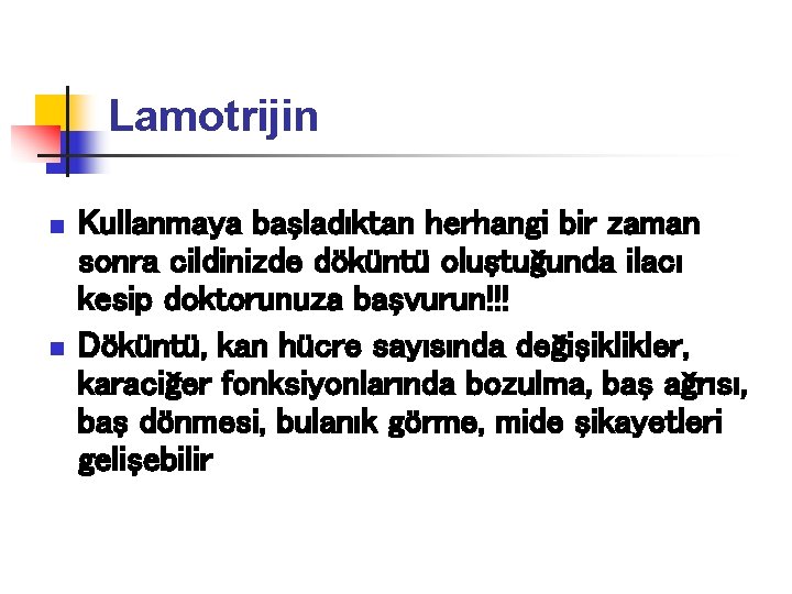 Lamotrijin n n Kullanmaya başladıktan herhangi bir zaman sonra cildinizde döküntü oluştuğunda ilacı kesip