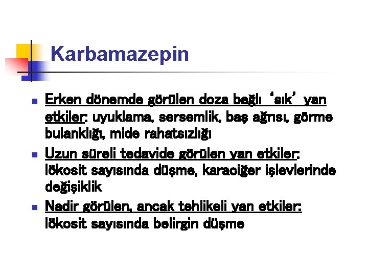 Karbamazepin n Erken dönemde görülen doza bağlı ‘sık’ yan etkiler: uyuklama, sersemlik, baş ağrısı,