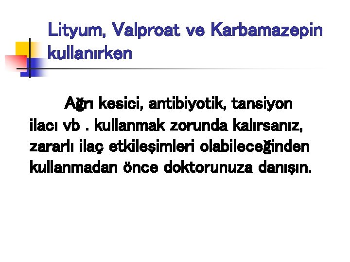 Lityum, Valproat ve Karbamazepin kullanırken Ağrı kesici, antibiyotik, tansiyon ilacı vb. kullanmak zorunda kalırsanız,