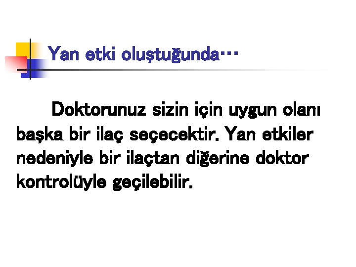 Yan etki oluştuğunda… Doktorunuz sizin için uygun olanı başka bir ilaç seçecektir. Yan etkiler
