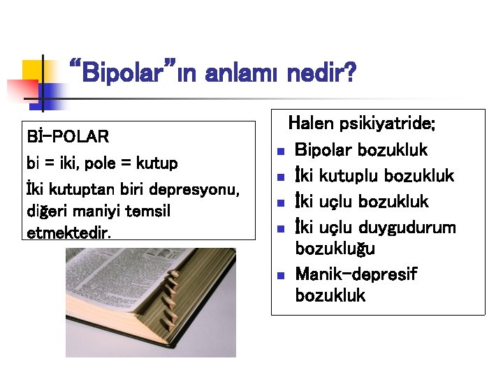 “Bipolar”ın anlamı nedir? Bİ-POLAR bi = iki, pole = kutup İki kutuptan biri depresyonu,