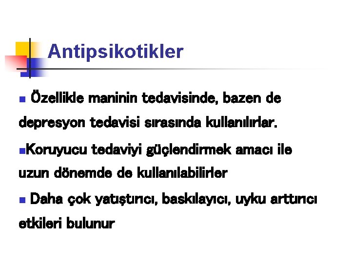 Antipsikotikler n Özellikle maninin tedavisinde, bazen de depresyon tedavisi sırasında kullanılırlar. Koruyucu tedaviyi güçlendirmek