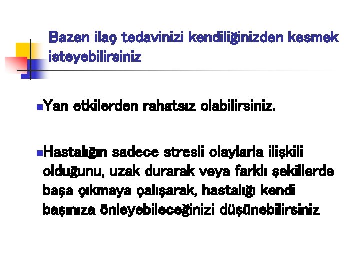 Bazen ilaç tedavinizi kendiliğinizden kesmek isteyebilirsiniz n Yan etkilerden rahatsız olabilirsiniz. Hastalığın sadece stresli