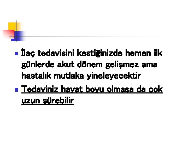 İlaç tedavisini kestiğinizde hemen ilk günlerde akut dönem gelişmez ama hastalık mutlaka yineleyecektir n