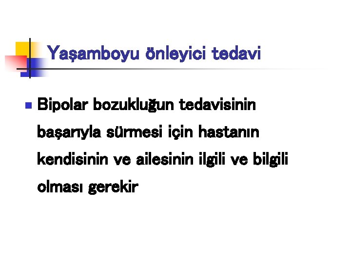Yaşamboyu önleyici tedavi n Bipolar bozukluğun tedavisinin başarıyla sürmesi için hastanın kendisinin ve ailesinin