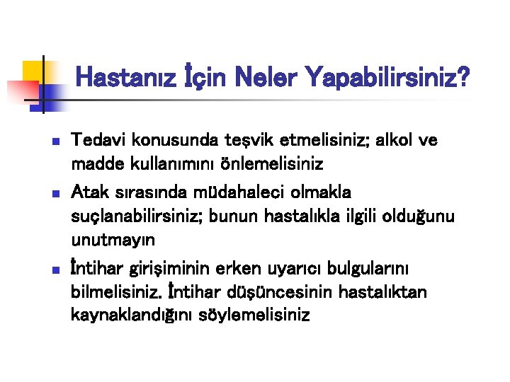 Hastanız İçin Neler Yapabilirsiniz? n n n Tedavi konusunda teşvik etmelisiniz; alkol ve madde