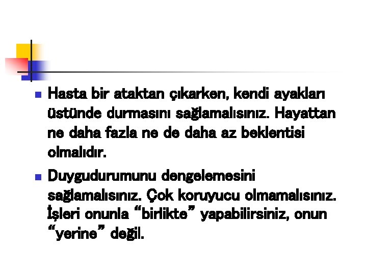 n n Hasta bir ataktan çıkarken, kendi ayakları üstünde durmasını sağlamalısınız. Hayattan ne daha