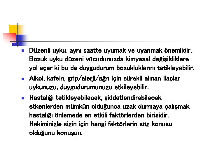 n Düzenli uyku, aynı saatte uyumak ve uyanmak önemlidir. Bozuk uyku düzeni vücudunuzda kimyasal