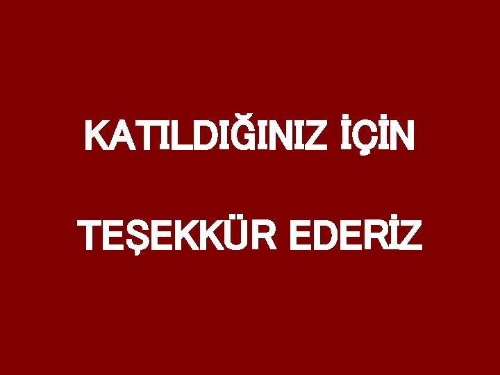 KATILDIĞINIZ İÇİN TEŞEKKÜR EDERİZ 