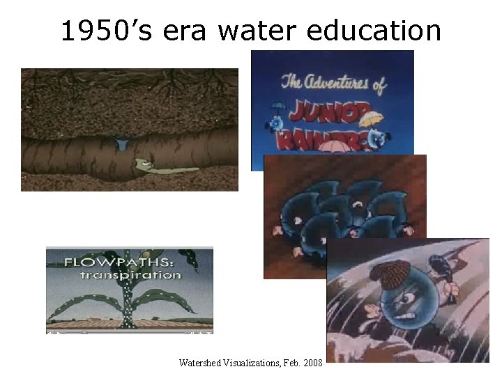 1950’s era water education Watershed Visualizations, Feb. 2008 