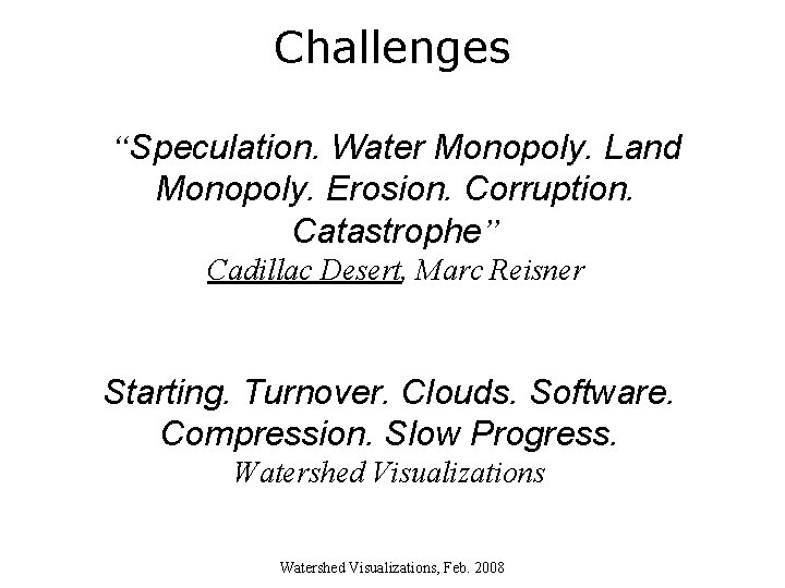 Challenges “Speculation. Water Monopoly. Land Monopoly. Erosion. Corruption. Catastrophe” Cadillac Desert, Marc Reisner Starting.