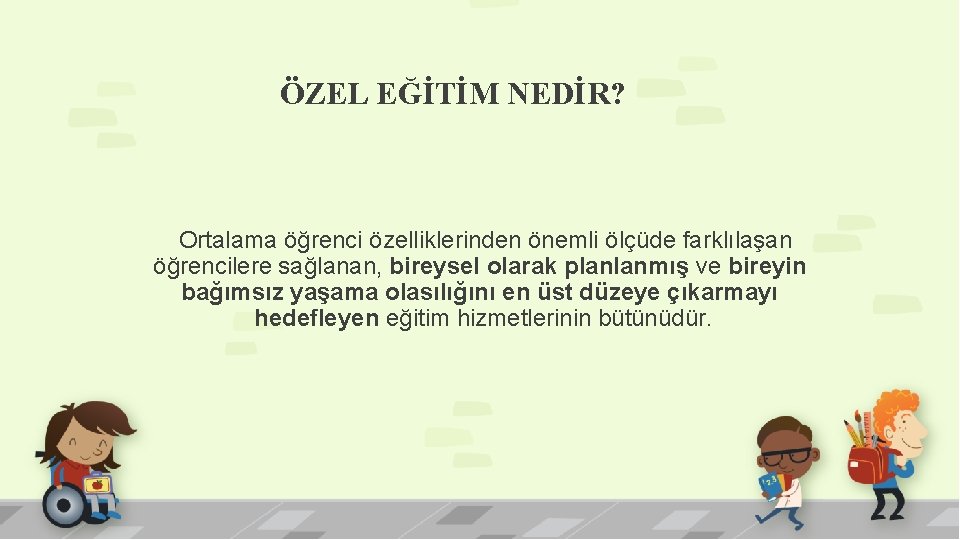 ÖZEL EĞİTİM NEDİR? Ortalama öğrenci özelliklerinden önemli ölçüde farklılaşan öğrencilere sağlanan, bireysel olarak planlanmış