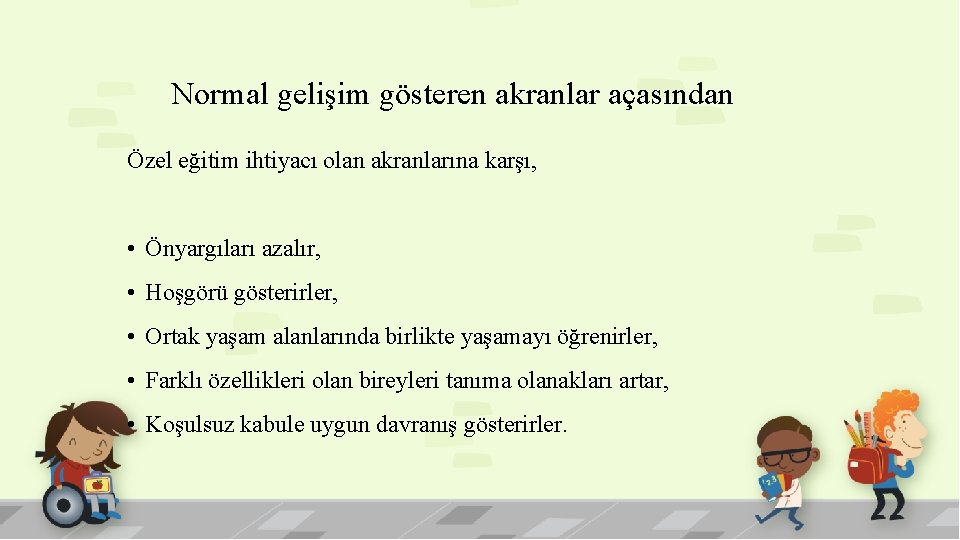 Normal gelişim gösteren akranlar açasından Özel eğitim ihtiyacı olan akranlarına karşı, • Önyargıları azalır,