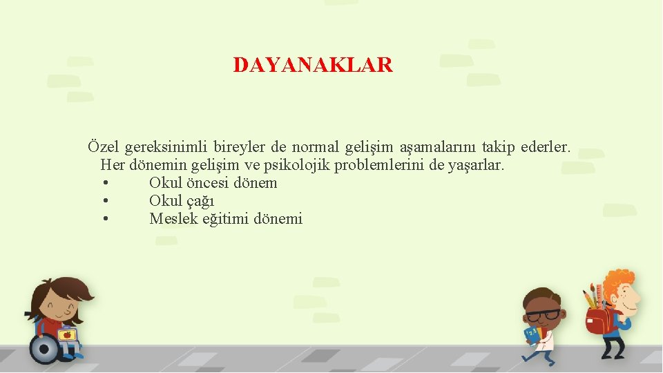 DAYANAKLAR Özel gereksinimli bireyler de normal gelişim aşamalarını takip ederler. Her dönemin gelişim ve