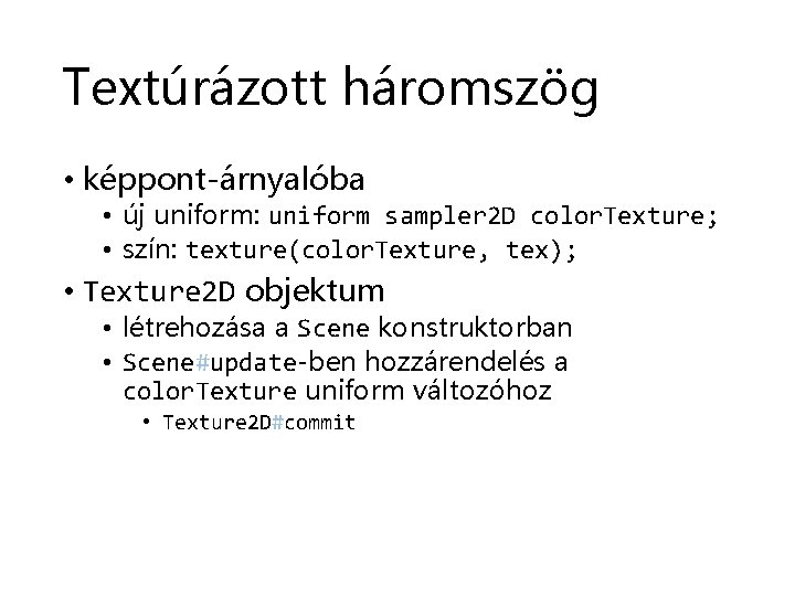 Textúrázott háromszög • képpont-árnyalóba • új uniform: uniform sampler 2 D color. Texture; •