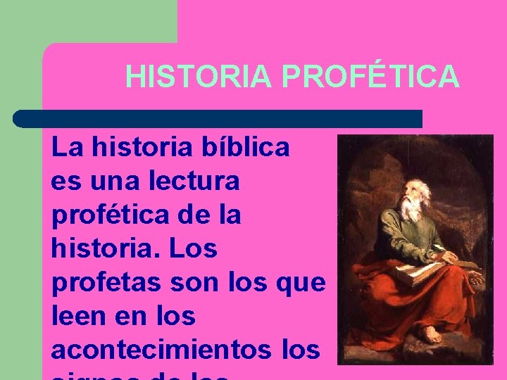 HISTORIA PROFÉTICA La historia bíblica es una lectura profética de la historia. Los profetas