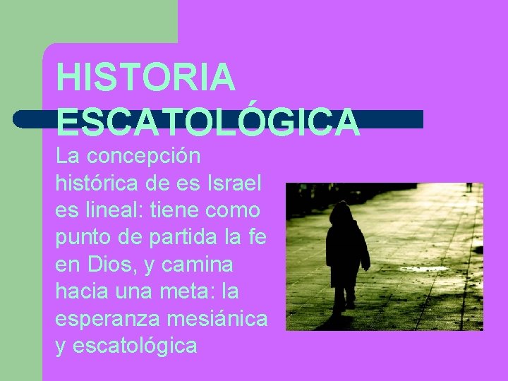 HISTORIA ESCATOLÓGICA La concepción histórica de es Israel es lineal: tiene como punto de