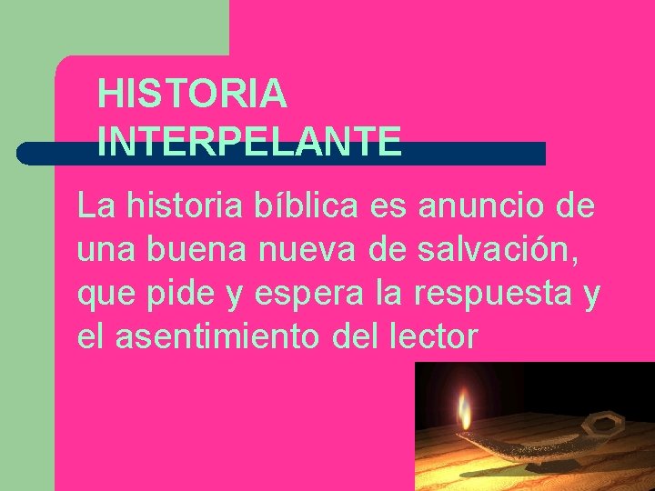 HISTORIA INTERPELANTE La historia bíblica es anuncio de una buena nueva de salvación, que