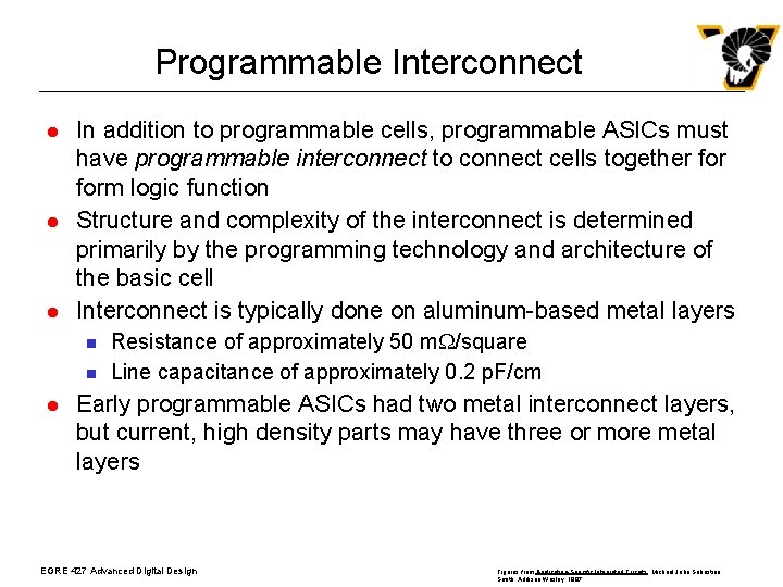 Programmable Interconnect l l l In addition to programmable cells, programmable ASICs must have
