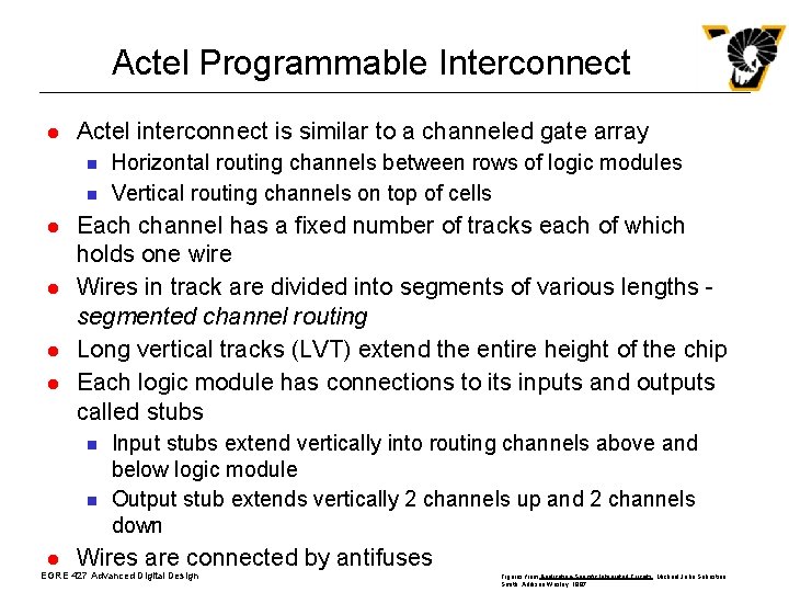 Actel Programmable Interconnect l Actel interconnect is similar to a channeled gate array n