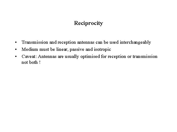 Reciprocity • Transmission and reception antennas can be used interchangeably • Medium must be