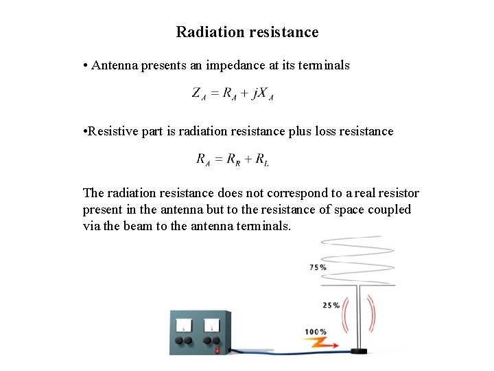 Radiation resistance • Antenna presents an impedance at its terminals • Resistive part is