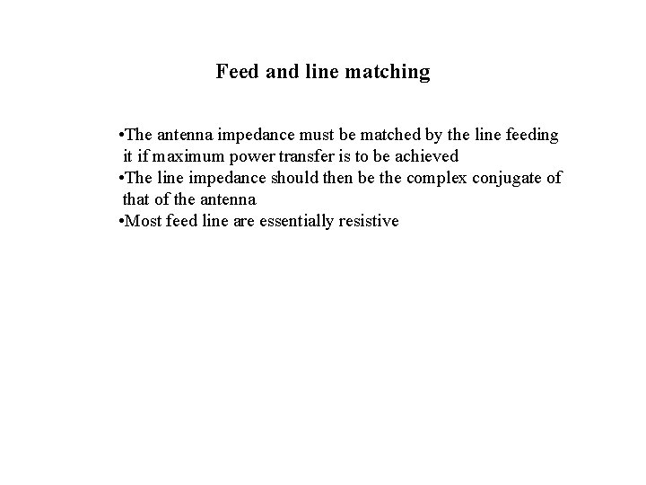 Feed and line matching • The antenna impedance must be matched by the line