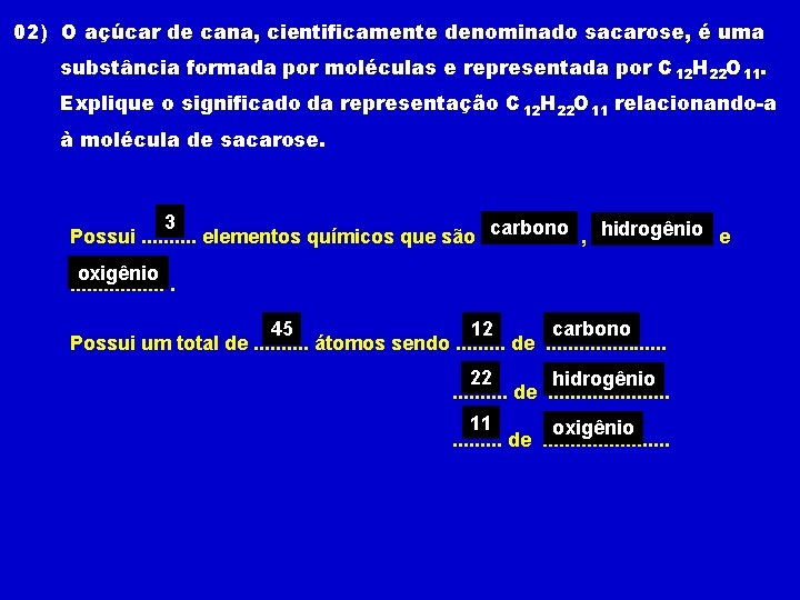 02) O açúcar de cana, cientificamente denominado sacarose, é uma substância formada por moléculas